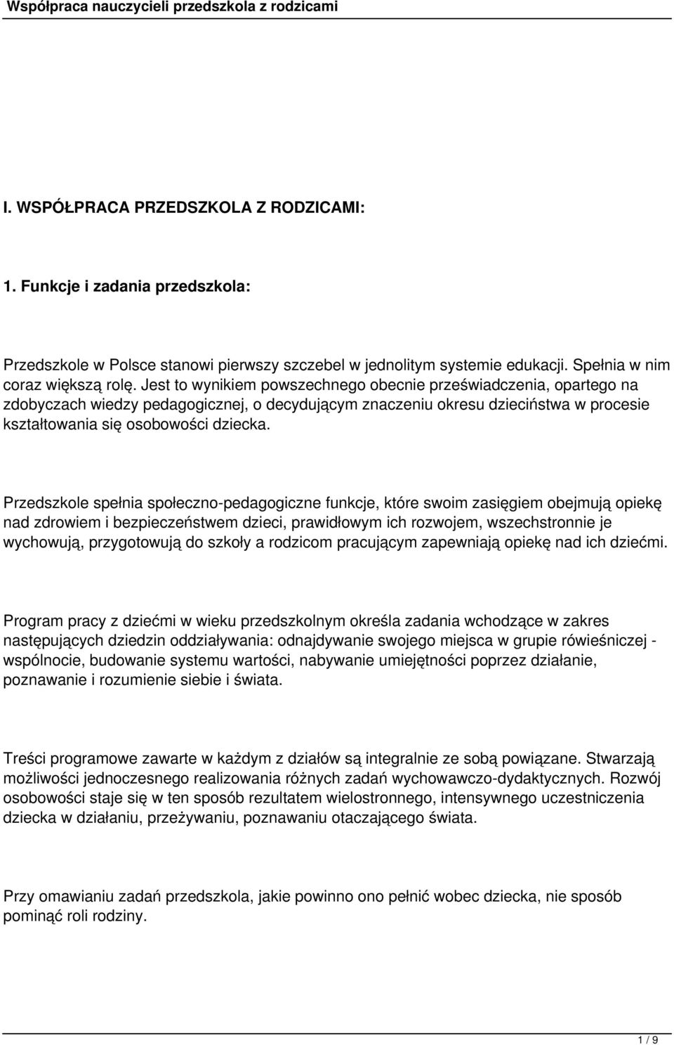 Przedszkole spełnia społeczno-pedagogiczne funkcje, które swoim zasięgiem obejmują opiekę nad zdrowiem i bezpieczeństwem dzieci, prawidłowym ich rozwojem, wszechstronnie je wychowują, przygotowują do