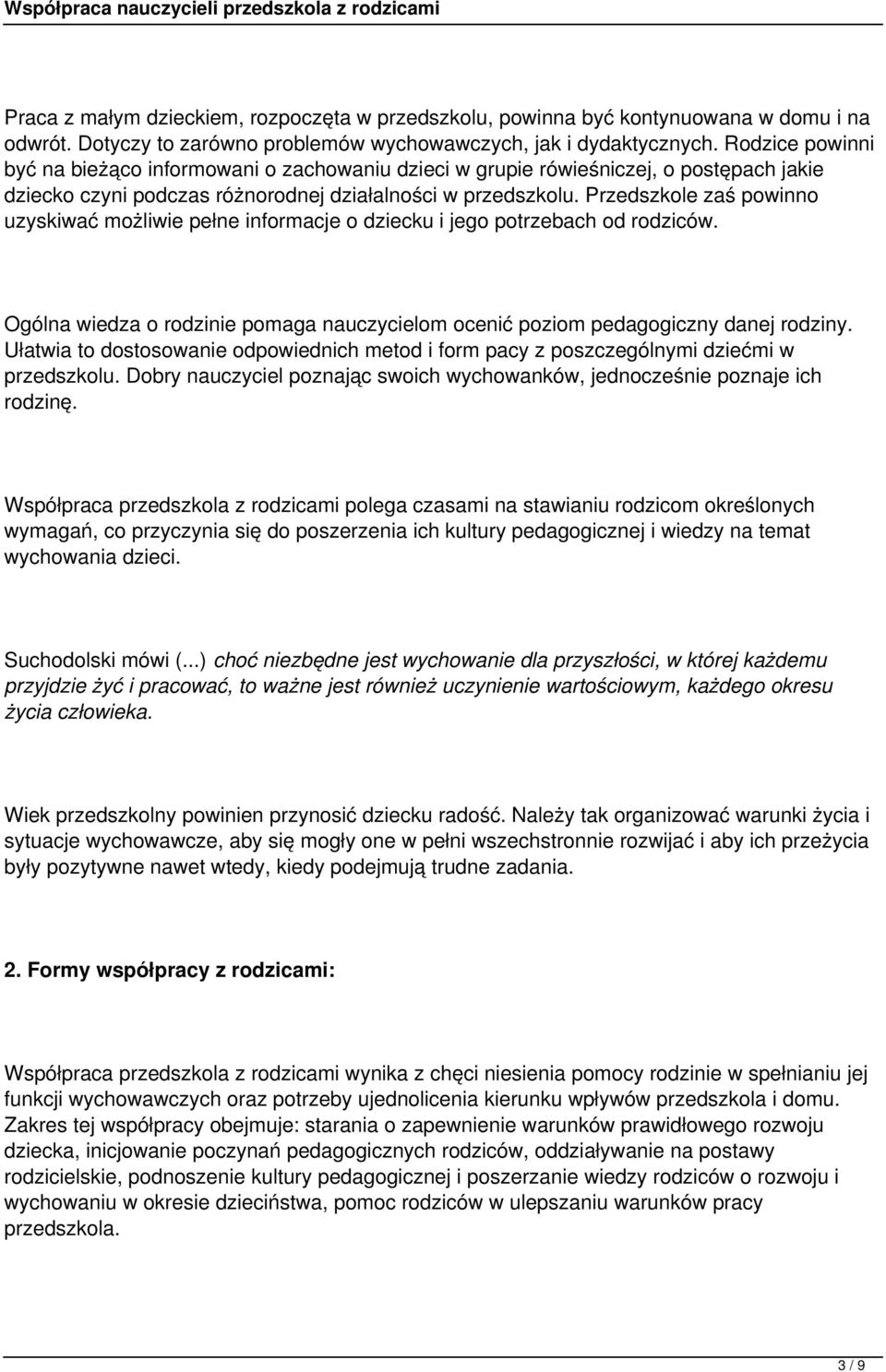Przedszkole zaś powinno uzyskiwać możliwie pełne informacje o dziecku i jego potrzebach od rodziców. Ogólna wiedza o rodzinie pomaga nauczycielom ocenić poziom pedagogiczny danej rodziny.