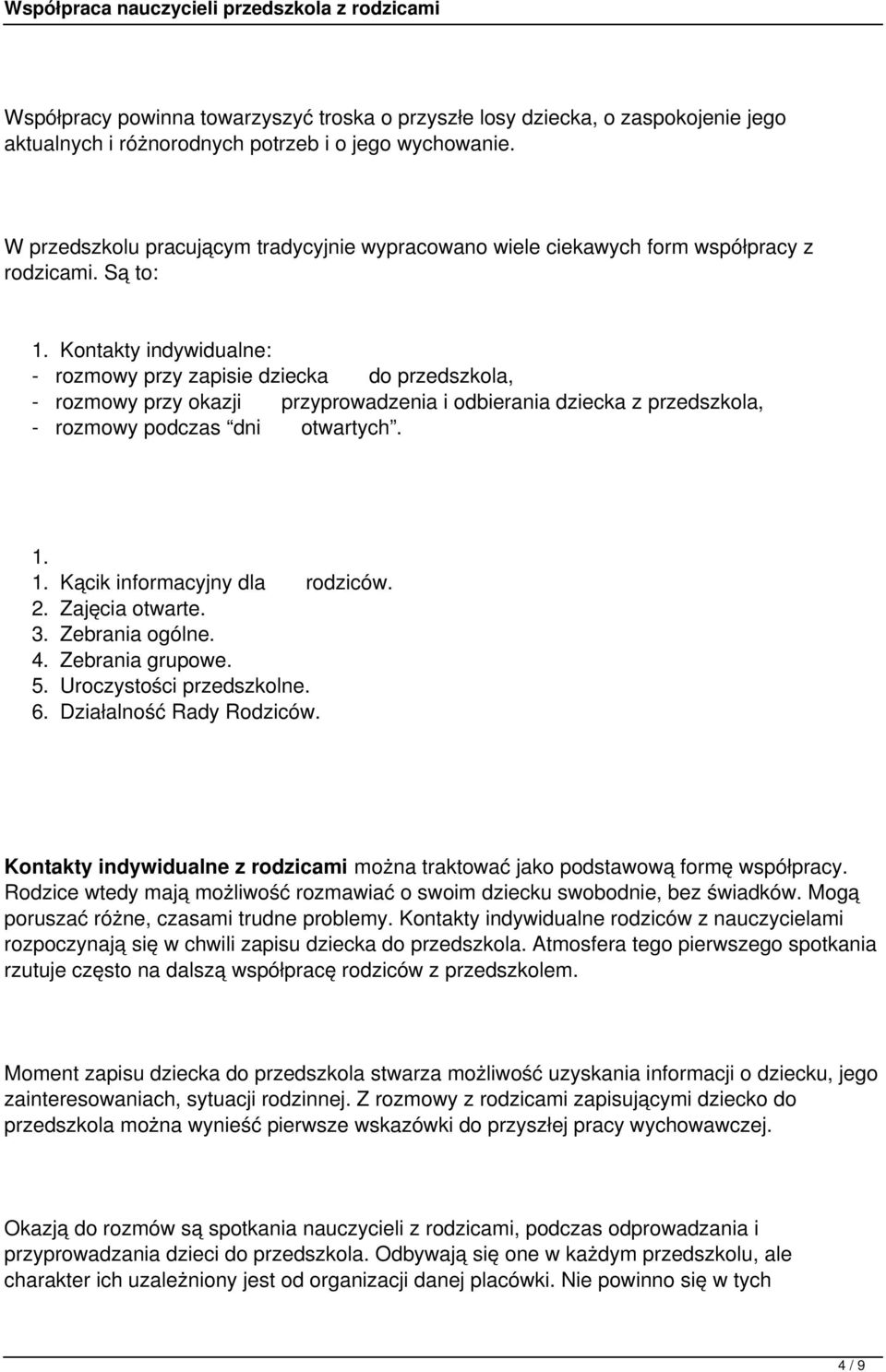 Kontakty indywidualne: - rozmowy przy zapisie dziecka do przedszkola, - rozmowy przy okazji przyprowadzenia i odbierania dziecka z przedszkola, - rozmowy podczas dni otwartych. 1.