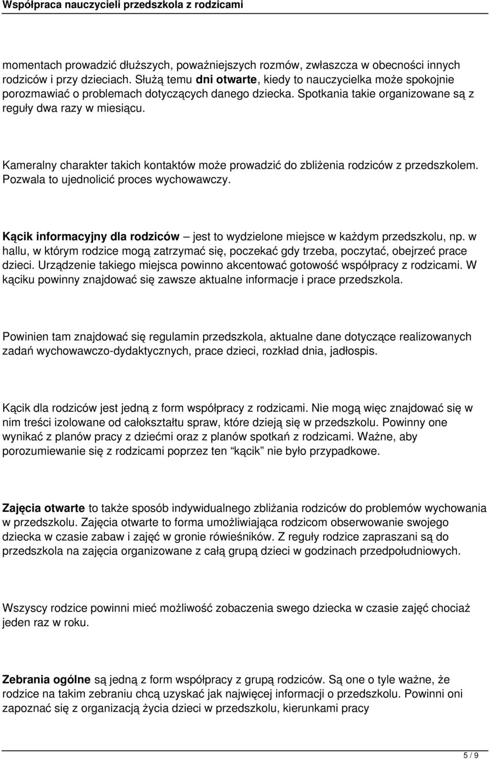 Kameralny charakter takich kontaktów może prowadzić do zbliżenia rodziców z przedszkolem. Pozwala to ujednolicić proces wychowawczy.