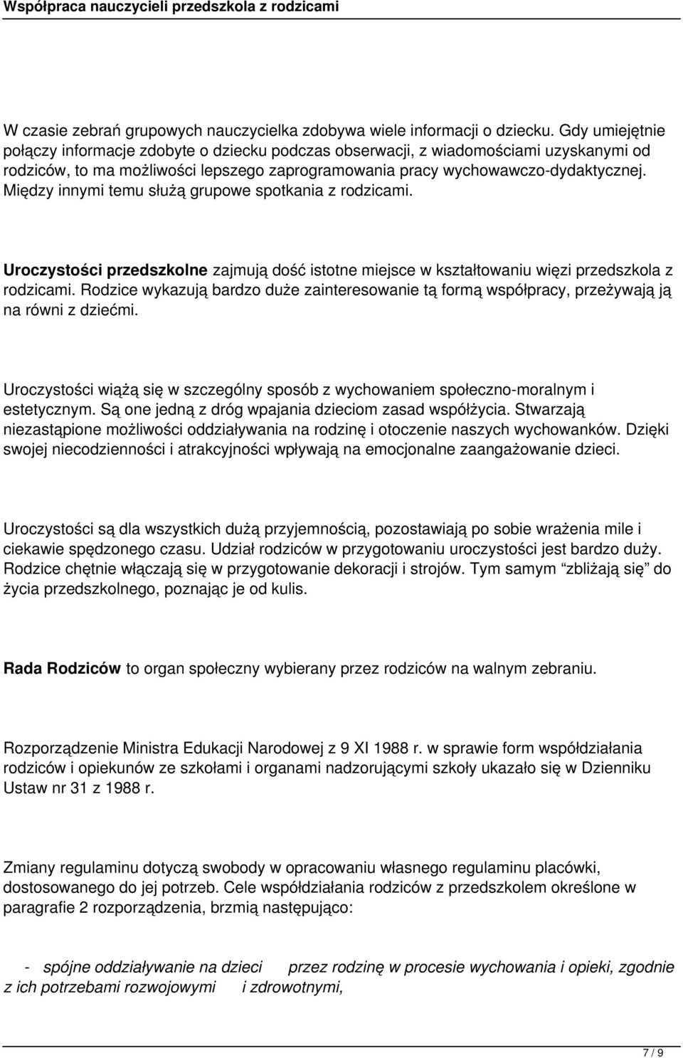 Między innymi temu służą grupowe spotkania z rodzicami. Uroczystości przedszkolne zajmują dość istotne miejsce w kształtowaniu więzi przedszkola z rodzicami.