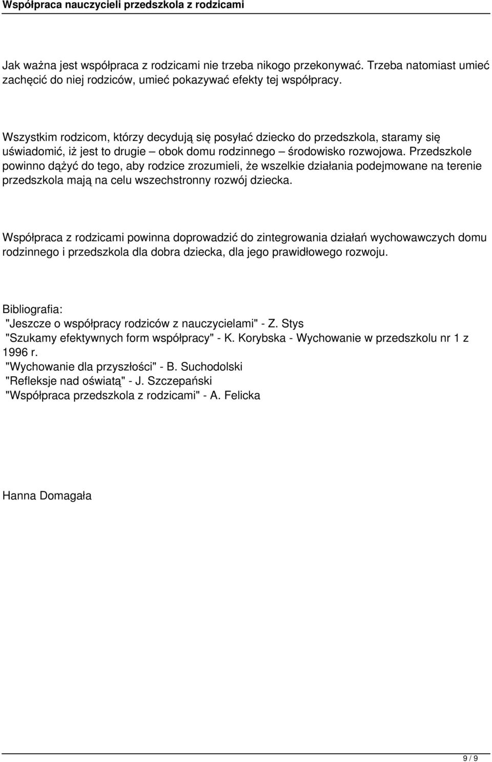 Przedszkole powinno dążyć do tego, aby rodzice zrozumieli, że wszelkie działania podejmowane na terenie przedszkola mają na celu wszechstronny rozwój dziecka.