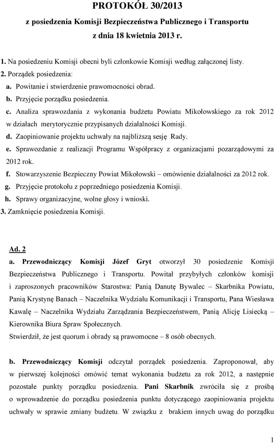 Analiza sprawozdania z wykonania budżetu Powiatu Mikołowskiego za rok 2012 w działach merytorycznie przypisanych działalności Komisji. d. Zaopiniowanie projektu uchwały na najbliższą sesję Rady. e.