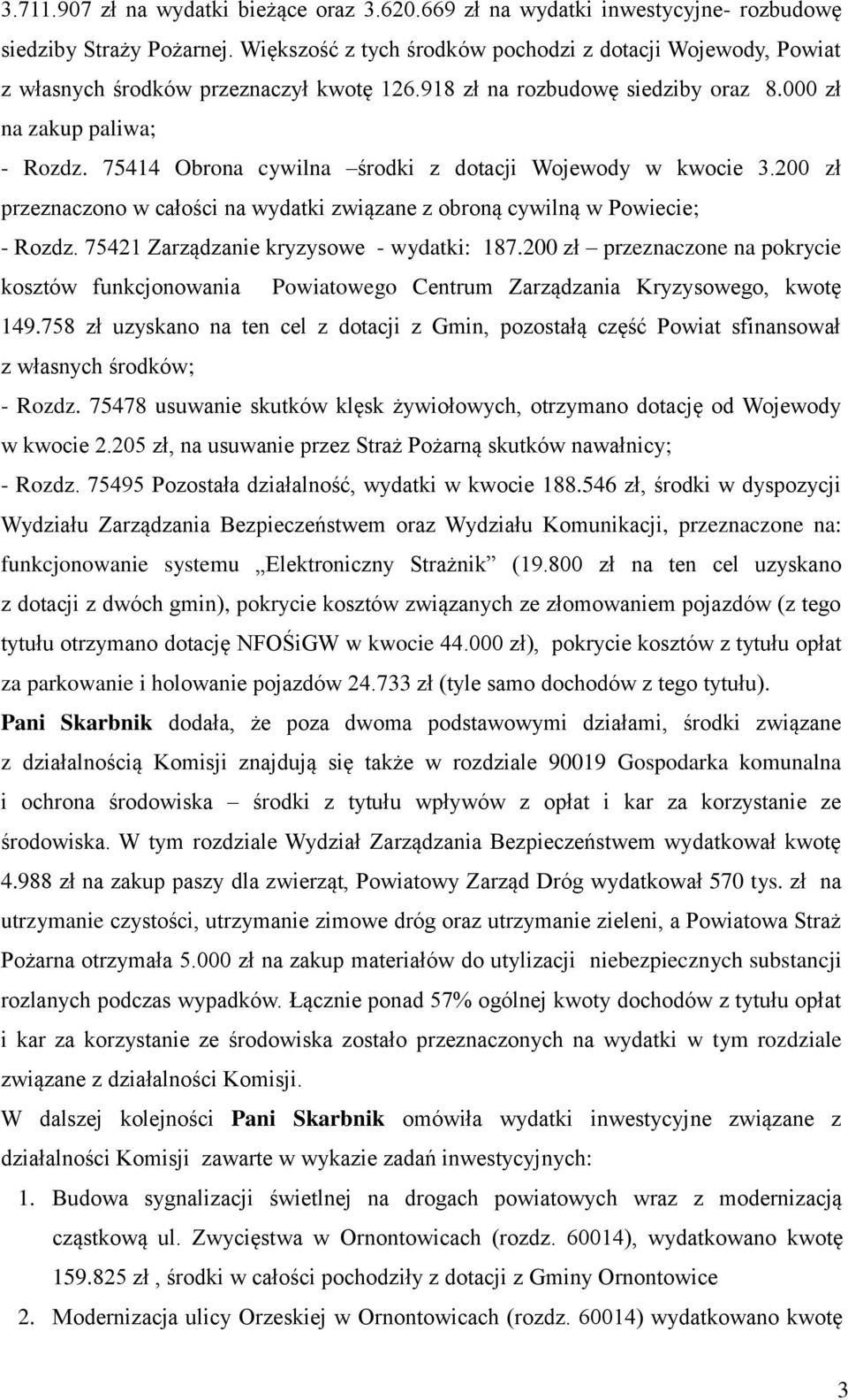 75414 Obrona cywilna środki z dotacji Wojewody w kwocie 3.200 zł przeznaczono w całości na wydatki związane z obroną cywilną w Powiecie; - Rozdz. 75421 Zarządzanie kryzysowe - wydatki: 187.