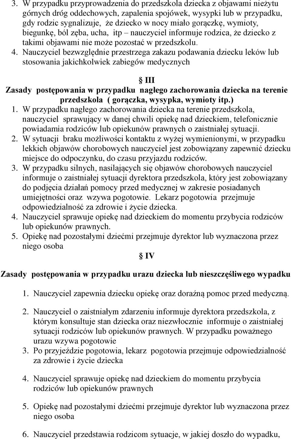 Nauczyciel bezwzględnie przestrzega zakazu podawania dziecku leków lub stosowania jakichkolwiek zabiegów medycznych III Zasady postępowania w przypadku nagłego zachorowania dziecka na terenie