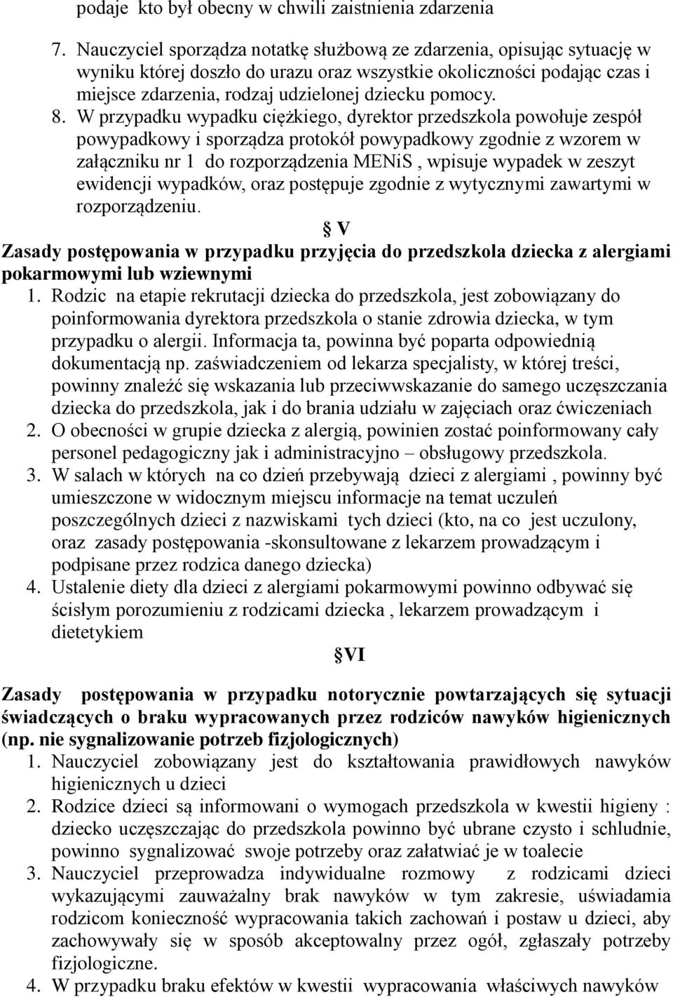 W przypadku wypadku ciężkiego, dyrektor przedszkola powołuje zespół powypadkowy i sporządza protokół powypadkowy zgodnie z wzorem w załączniku nr 1 do rozporządzenia MENiS, wpisuje wypadek w zeszyt