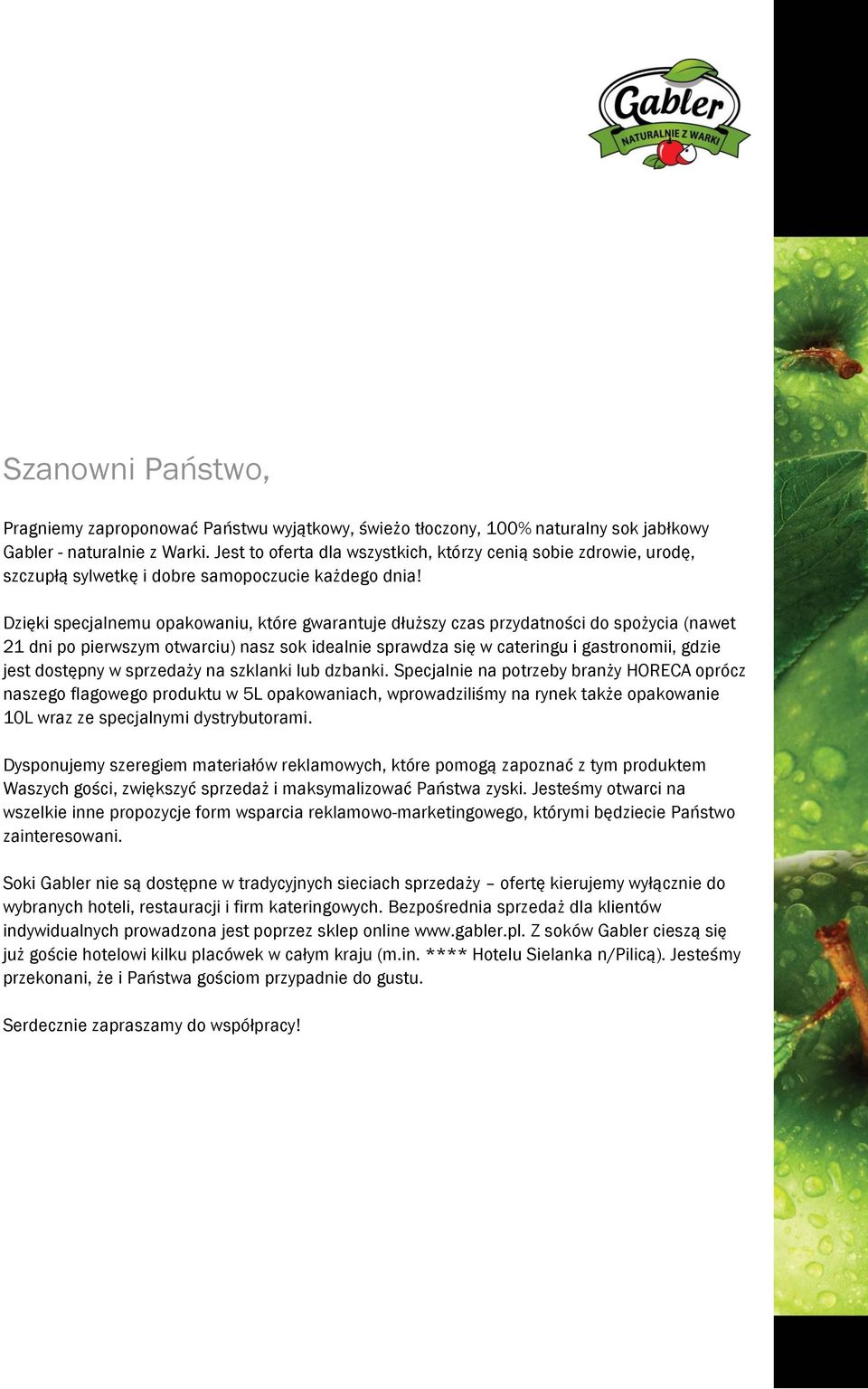 Dzięki specjalnemu opakowaniu, które gwarantuje dłuższy czas przydatności do spożycia (nawet 21 dni po pierwszym otwarciu) nasz sok idealnie sprawdza się w cateringu i gastronomii, gdzie jest