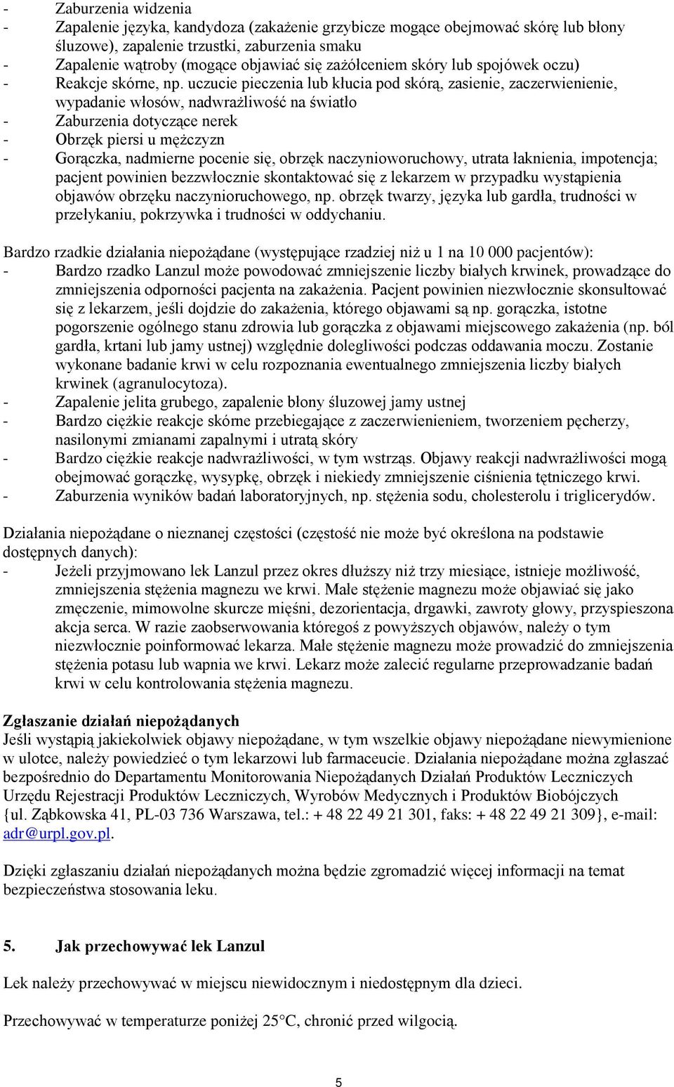 uczucie pieczenia lub kłucia pod skórą, zasienie, zaczerwienienie, wypadanie włosów, nadwrażliwość na światło - Zaburzenia dotyczące nerek - Obrzęk piersi u mężczyzn - Gorączka, nadmierne pocenie