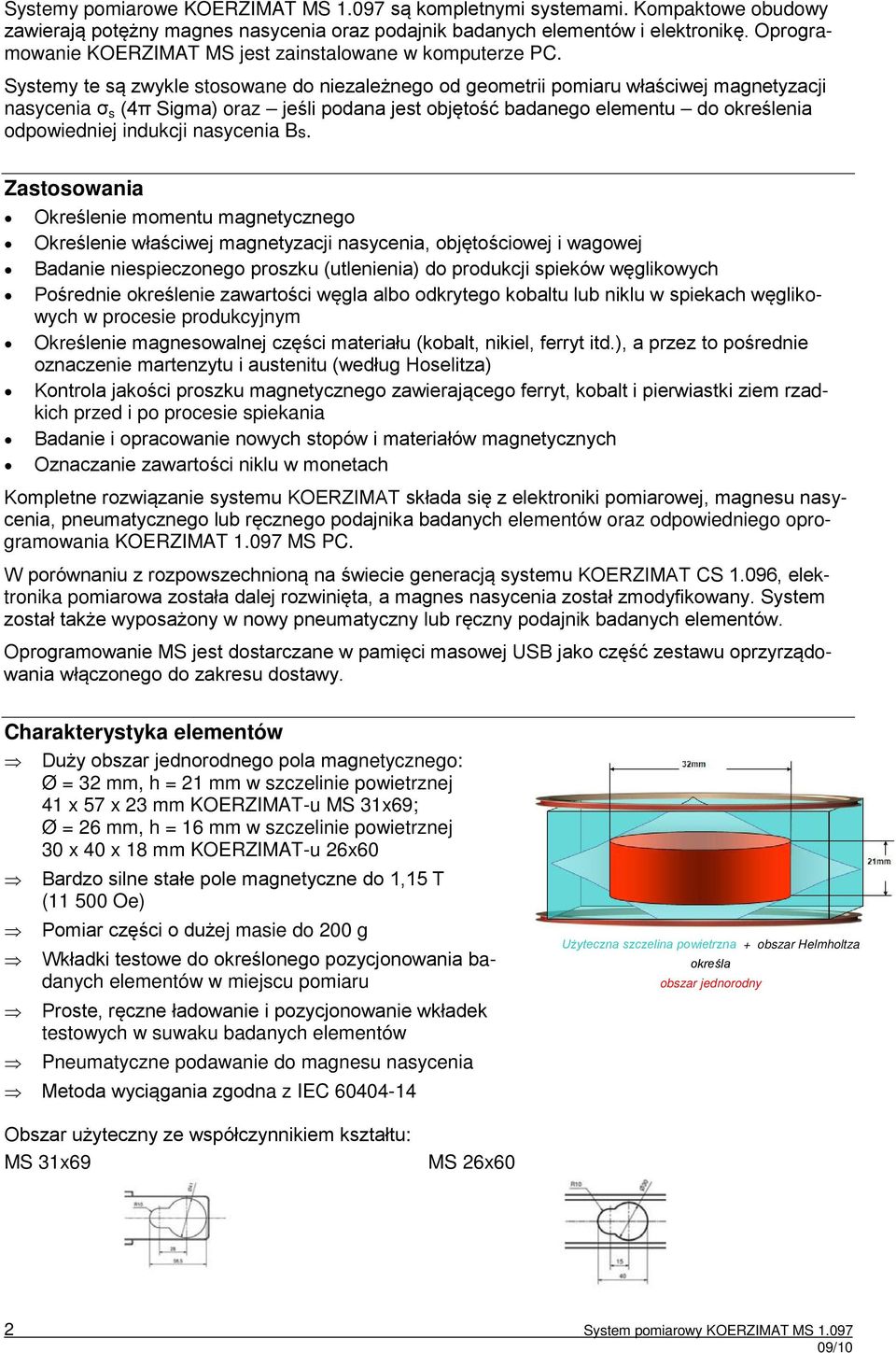 Systemy te są zwykle stosowane do niezależnego od geometrii pomiaru właściwej magnetyzacji nasycenia σ s (4π Sigma) oraz jeśli podana jest objętość badanego elementu do określenia odpowiedniej