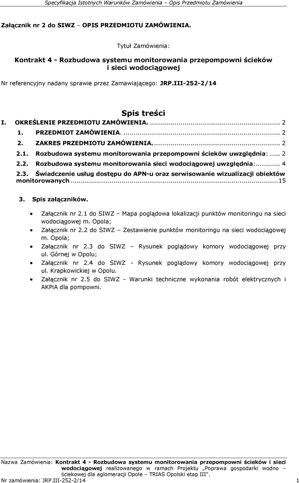 OKREŚLENIE PRZEDMIOTU ZAMÓWIENIA.... 2 1. PRZEDMIOT ZAMÓWIENIA.... 2 2. ZAKRES PRZEDMIOTU ZAMÓWIENIA.... 2 2.1. Rozbudowa systemu monitorowania przepompowni ścieków uwzględnia:... 2 2.2. Rozbudowa systemu monitorowania sieci wodociągowej uwzględnia:.