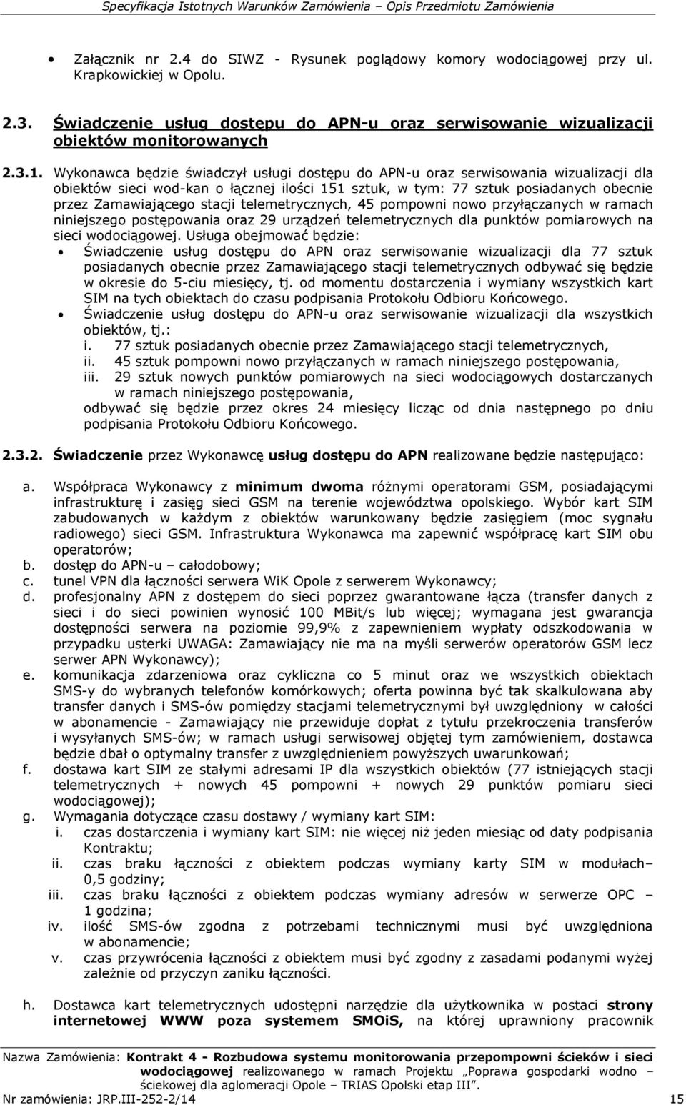 telemetrycznych, 45 pompowni nowo przyłączanych w ramach niniejszego postępowania oraz 29 urządzeń telemetrycznych dla punktów pomiarowych na sieci wodociągowej.
