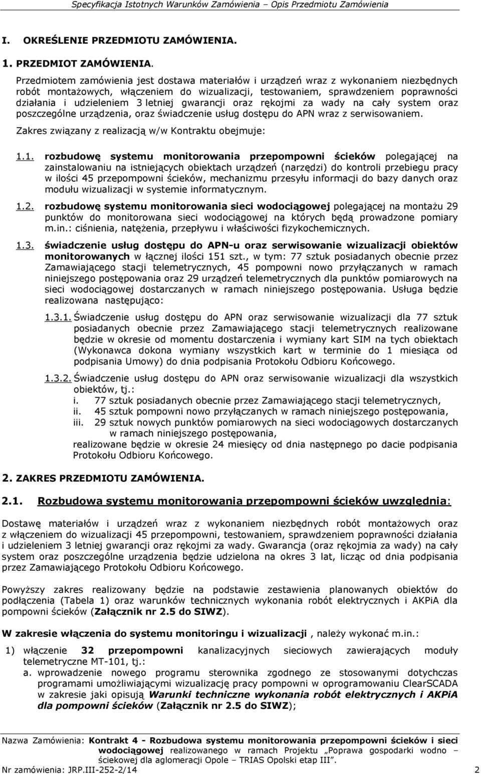 letniej gwarancji oraz rękojmi za wady na cały system oraz poszczególne urządzenia, oraz świadczenie usług dostępu do APN wraz z serwisowaniem. Zakres związany z realizacją w/w Kontraktu obejmuje: 1.