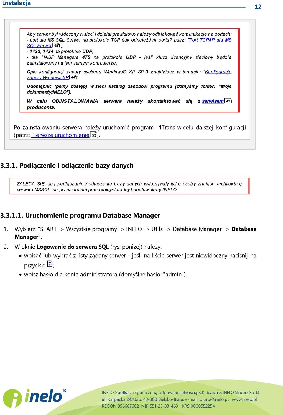 Opis konfiguracji zapory systemu Windows XP SP-3 znajdziesz w temacie: "Konfiguracja zapory Windows XP 44 ".