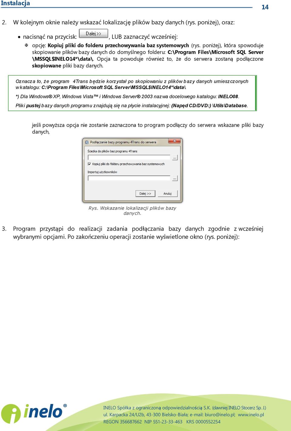 poniżej), która spowoduje skopiowanie plików bazy danych do domyślnego folderu: C:\Program Files\Microsoft SQL Server \MSSQL$INELO14*\data\.
