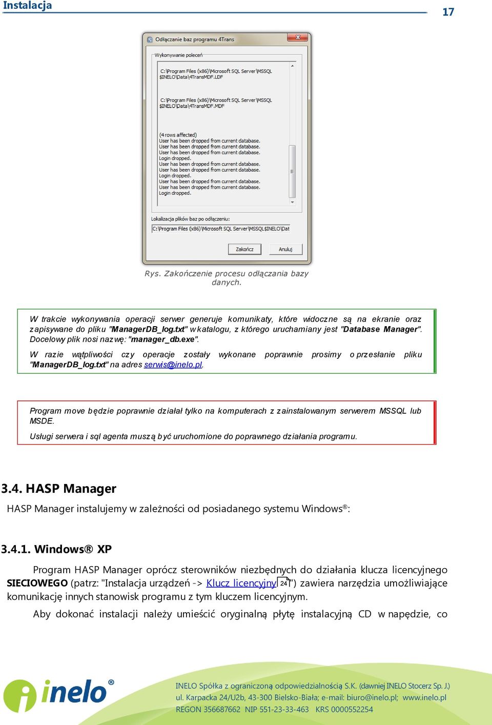 k nosi nazwę: "manager_db.exe". W razie wątpliwości czy operacje zostały "ManagerDB_log.txt" na adres serwis@inelo.pl. wykonane poprawnie prosimy o przesłanie pliku Program move b ędzie poprawnie działał tylko na komputerach z zainstalowanym serwerem MSSQL lub MSDE.