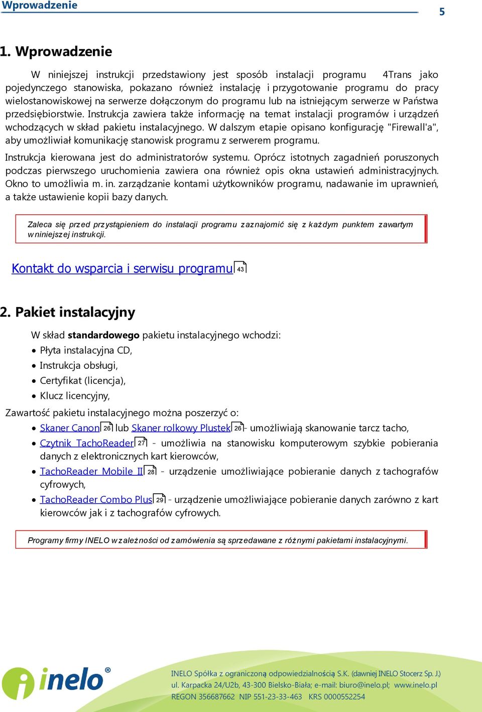 wielostanowiskowej na serwerze dołączonym do programu lub na istniejącym serwerze w Państwa przedsiębiorstwie.