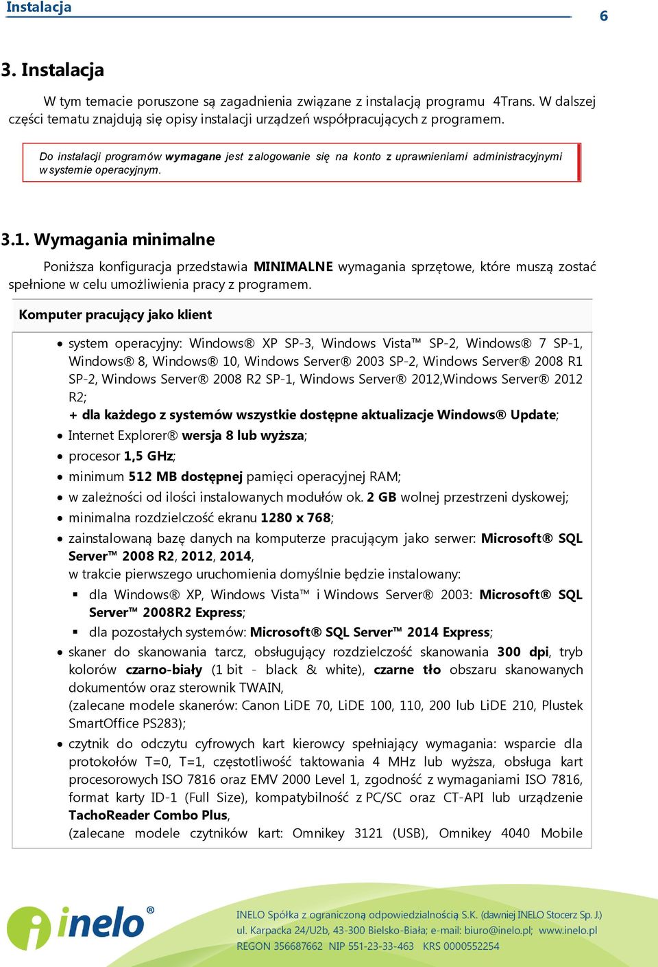 Wymagania minimalne Poniższa konfiguracja przedstawia MINIMALNE wymagania sprzętowe, które muszą zostać spełnione w celu umożliwienia pracy z programem.