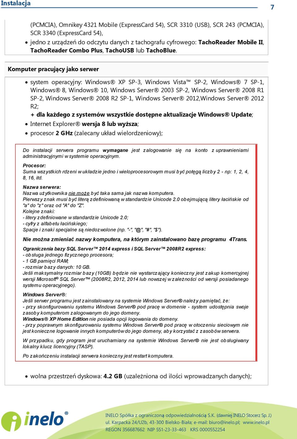 Komputer pracujący jako serwer system operacyjny: Windows XP SP-3, Windows Vista SP-2, Windows 7 SP-1, Windows 8, Windows 10, Windows Server 2003 SP-2, Windows Server 2008 R1 SP-2, Windows Server
