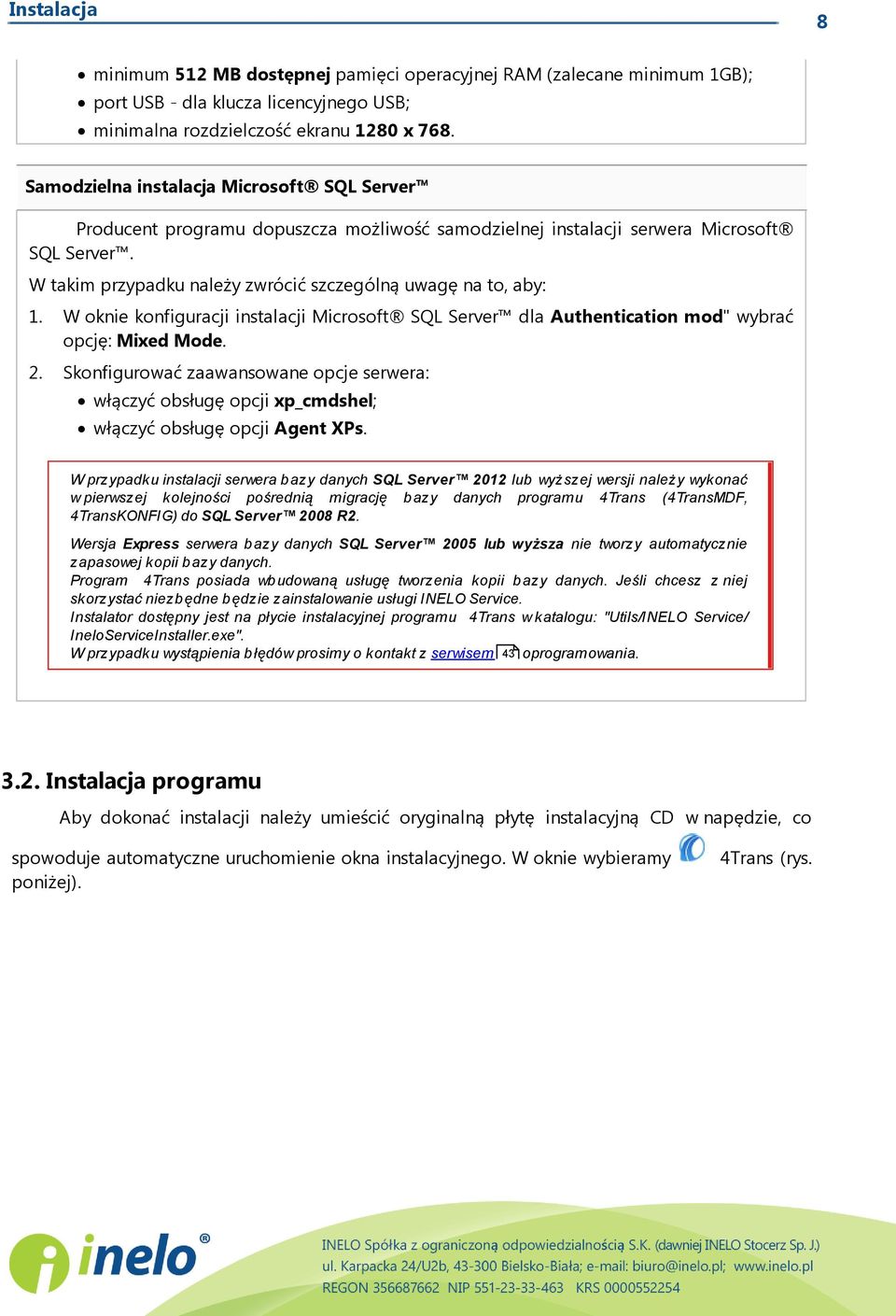 W takim przypadku należy zwrócić szczególną uwagę na to, aby: 1. W oknie konfiguracji instalacji Microsoft SQL Server dla Authentication mod" wybrać opcję: Mixed Mode. 2.