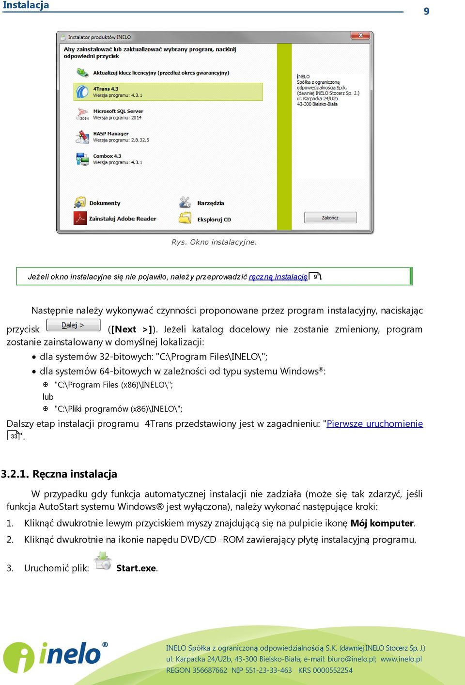 Jeżeli katalog docelowy nie zostanie zmieniony, program zostanie zainstalowany w domyślnej lokalizacji: dla systemów 32-bitowych: "C:\Program Files\INELO\"; dla systemów 64-bitowych w zależności od