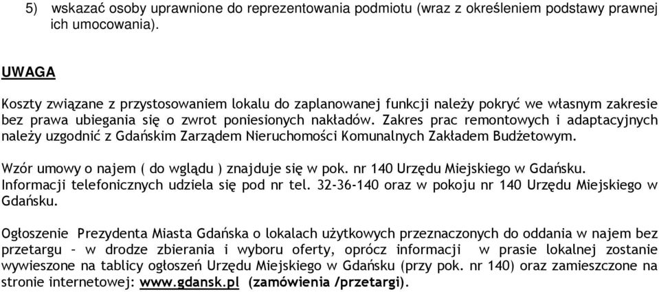 Zakres prac remontowych i adaptacyjnych należy uzgodnić z Gdańskim Zarządem Nieruchomości Komunalnych Zakładem Budżetowym. Wzór umowy o najem ( do wglądu ) znajduje się w pok.