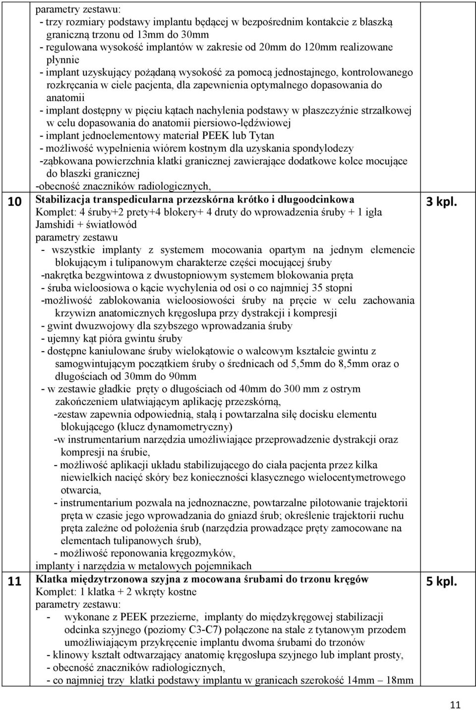 w pięciu kątach nachylenia podstawy w płaszczyźnie strzałkowej w celu dopasowania do anatomii piersiowo-lędźwiowej - implant jednoelementowy materiał PEEK lub Tytan - możliwość wypełnienia wiórem