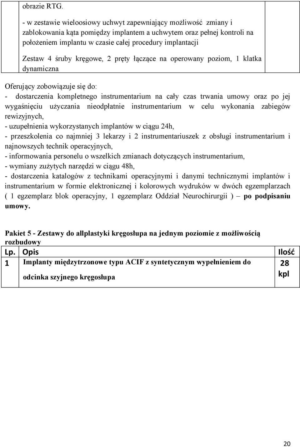 4 śruby kręgowe, 2 pręty łączące na operowany poziom, 1 klatka dynamiczna Oferujący zobowiązuje się do: - dostarczenia kompletnego instrumentarium na cały czas trwania umowy oraz po jej wygaśnięciu