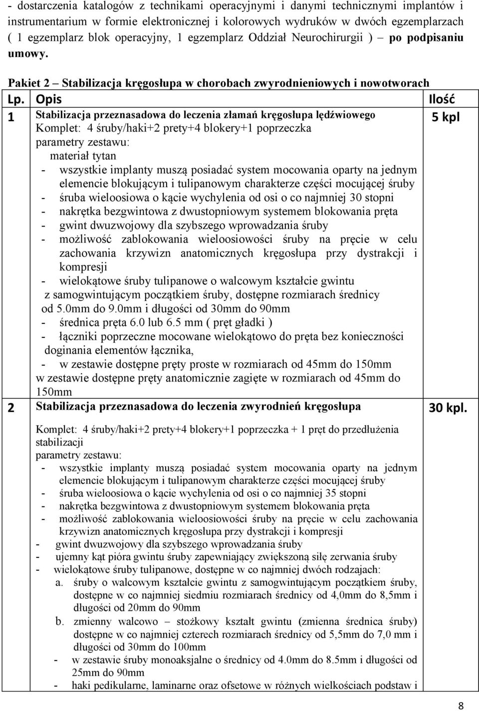 Opis Ilość 1 Stabilizacja przeznasadowa do leczenia złamań kręgosłupa lędźwiowego Komplet: 4 śruby/haki+2 prety+4 blokery+1 poprzeczka 5 kpl parametry zestawu: materiał tytan - wszystkie implanty
