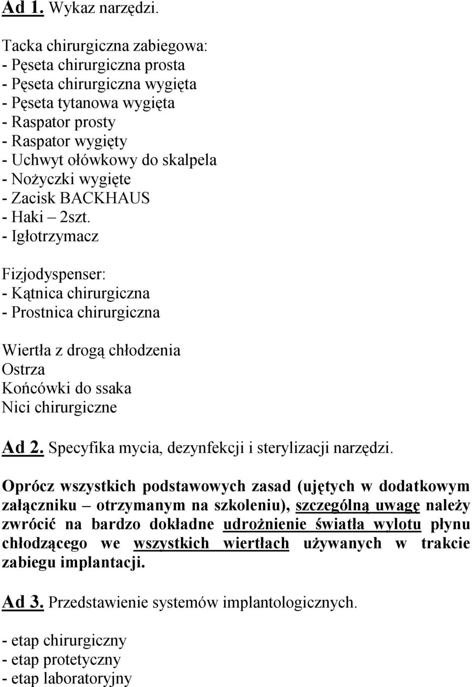 wygięte - Zacisk BACKHAUS - Haki 2szt. - Igłotrzymacz Fizjodyspenser: - Kątnica chirurgiczna - Prostnica chirurgiczna Wiertła z drogą chłodzenia Ostrza Końcówki do ssaka Nici chirurgiczne Ad 2.