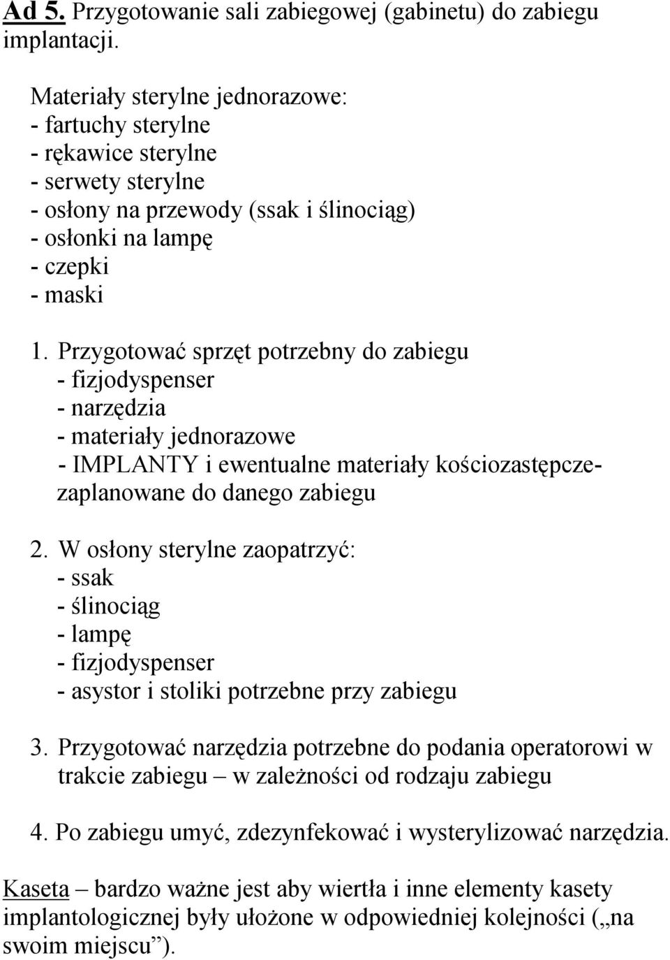 Przygotować sprzęt potrzebny do zabiegu - fizjodyspenser - narzędzia - materiały jednorazowe - IMPLANTY i ewentualne materiały kościozastępczezaplanowane do danego zabiegu 2.