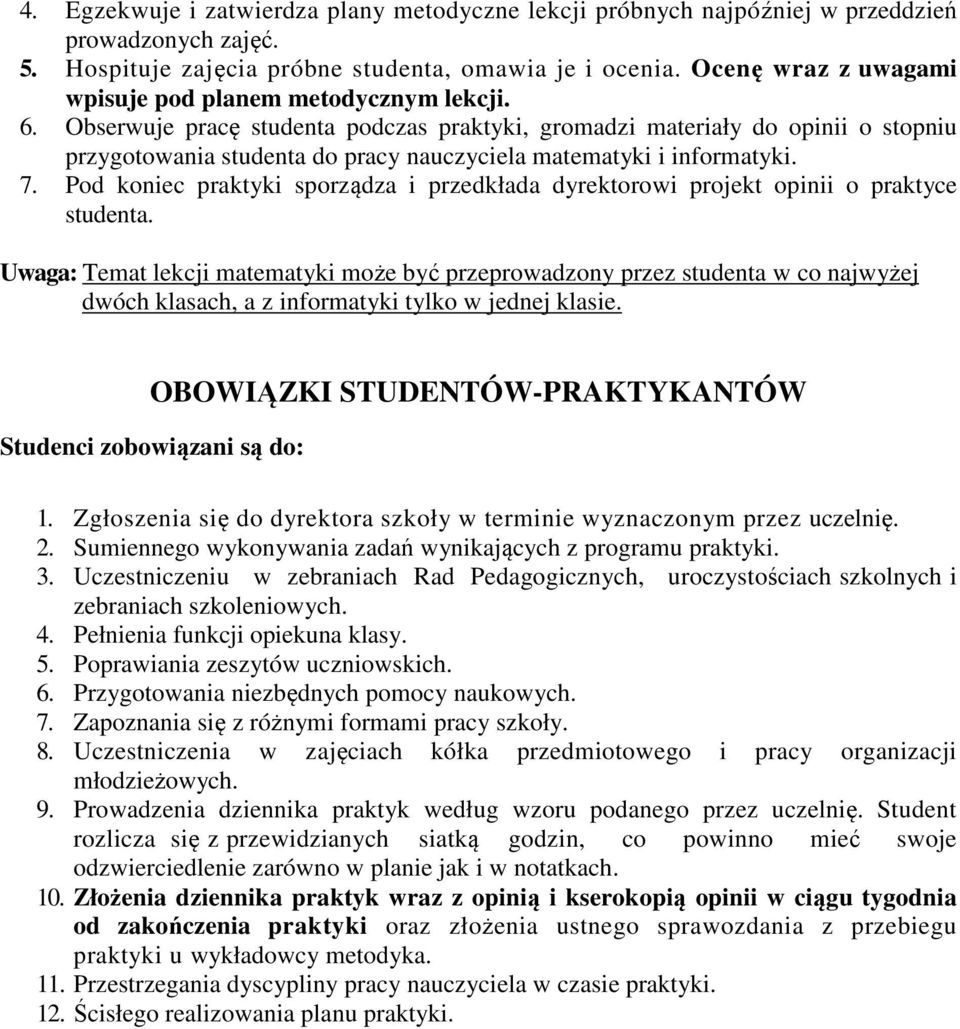 Obserwuje pracę studenta podczas praktyki, gromadzi materiały do opinii o stopniu przygotowania studenta do pracy nauczyciela matematyki i informatyki. 7.