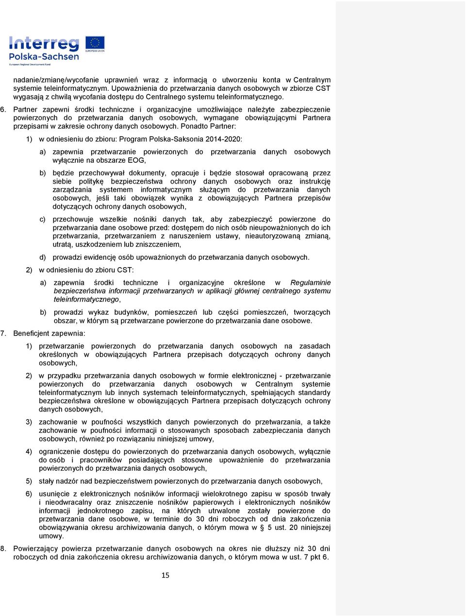 Partner zapewni środki techniczne i organizacyjne umożliwiające należyte zabezpieczenie powierzonych do przetwarzania danych osobowych, wymagane obowiązującymi Partnera przepisami w zakresie ochrony
