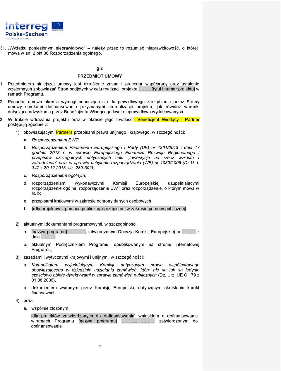 Ponadto, umowa określa wymogi odnoszące się do prawidłowego zarządzania przez Strony umowy środkami dofinansowania przyznanymi na realizację projektu, jak również warunki dotyczące odzyskania przez