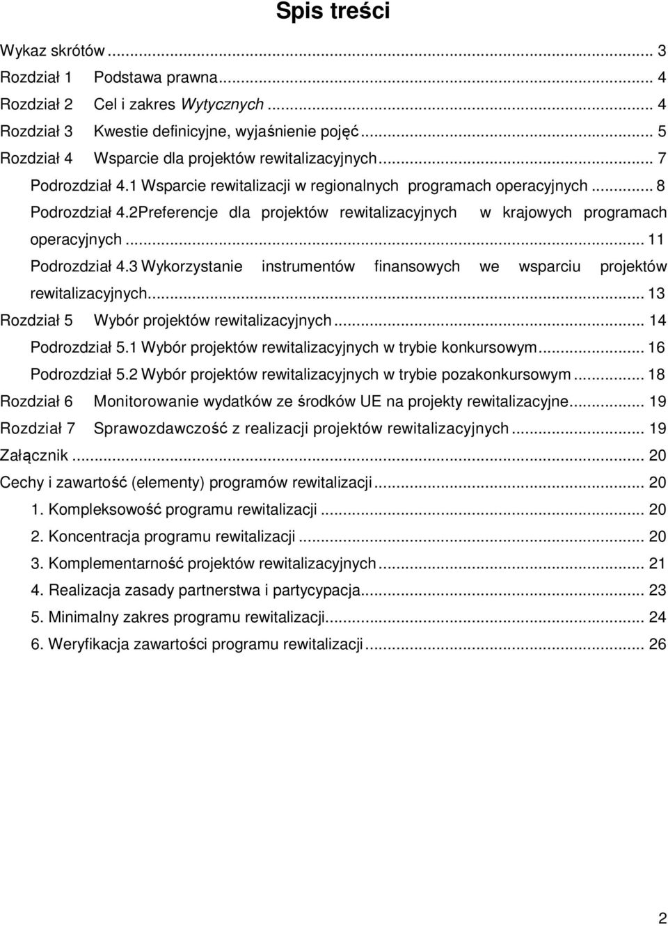 2Preferencje dla projektów rewitalizacyjnych w krajowych programach operacyjnych... 11 Podrozdział 4.3 Wykorzystanie instrumentów finansowych we wsparciu projektów rewitalizacyjnych.