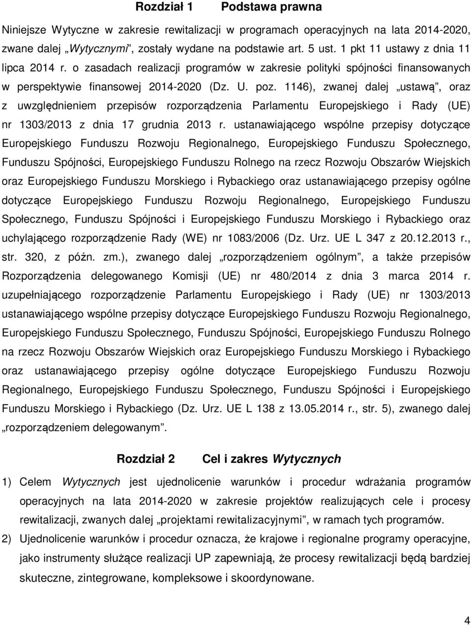 1146), zwanej dalej ustawą, oraz z uwzględnieniem przepisów rozporządzenia Parlamentu Europejskiego i Rady (UE) nr 1303/2013 z dnia 17 grudnia 2013 r.