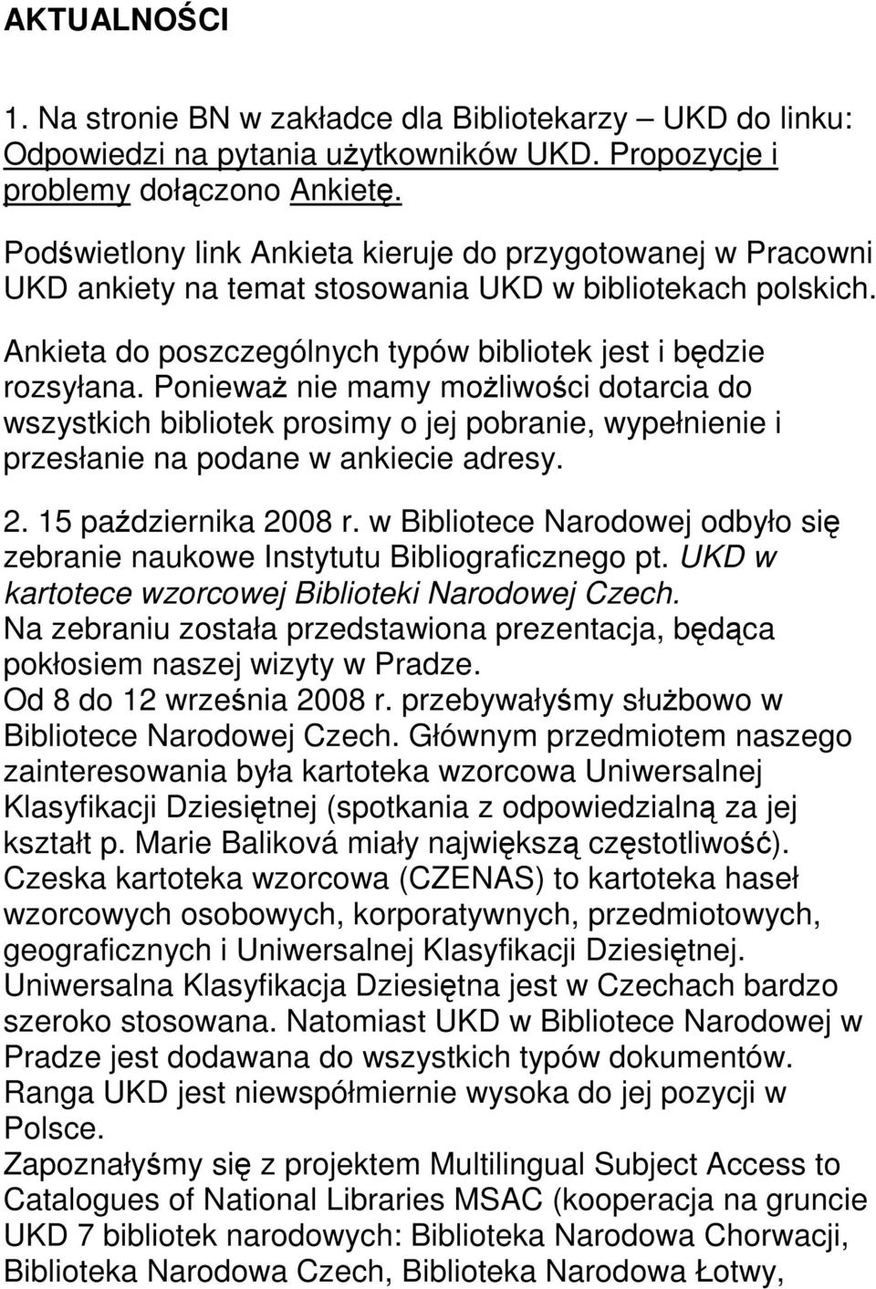 Ponieważ nie mamy możliwości dotarcia do wszystkich bibliotek prosimy o jej pobranie, wypełnienie i przesłanie na podane w ankiecie adresy. 2. 15 października 2008 r.