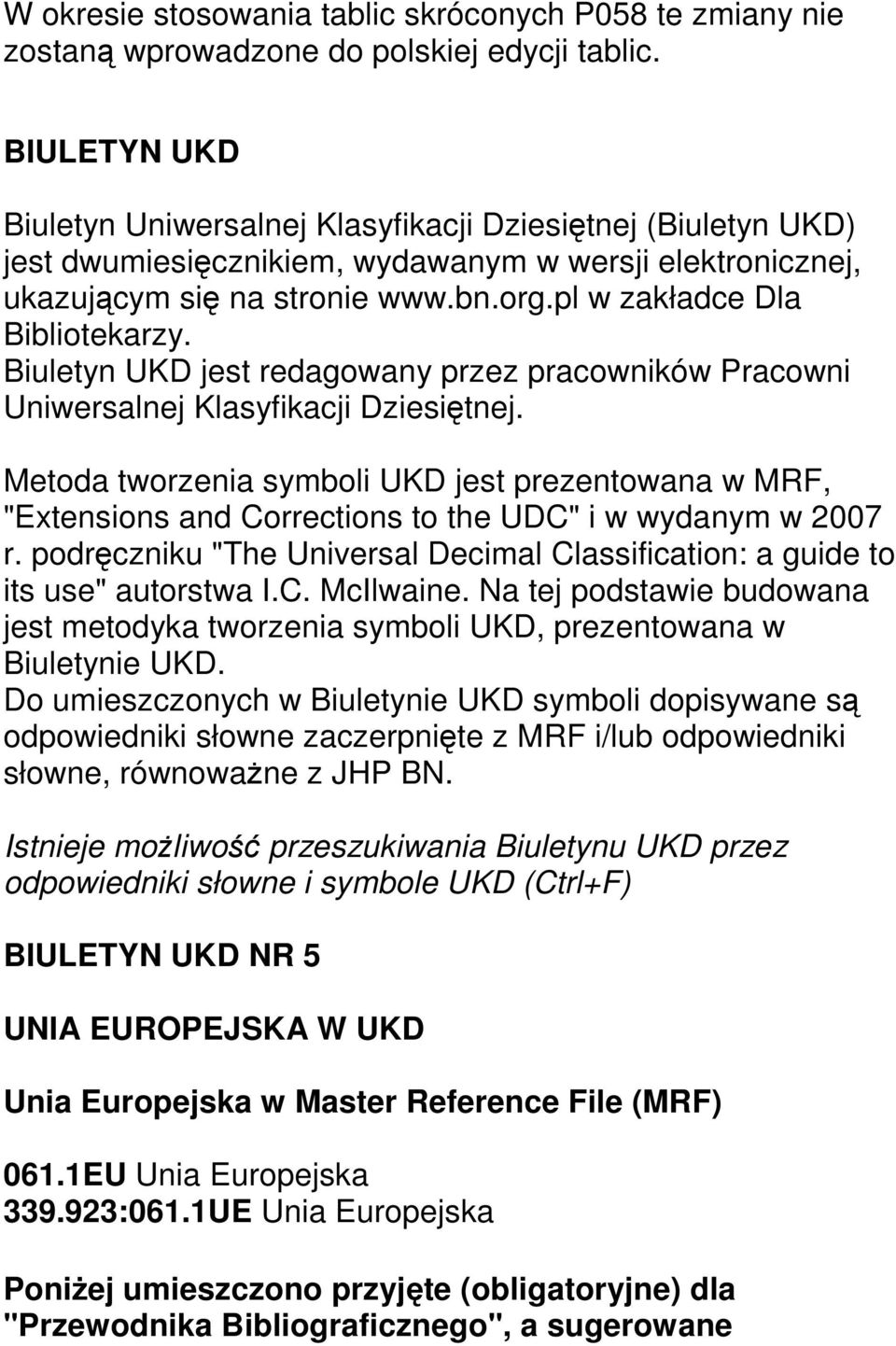 pl w zakładce Dla Bibliotekarzy. Biuletyn UKD jest redagowany przez pracowników Pracowni Uniwersalnej Klasyfikacji Dziesiętnej.