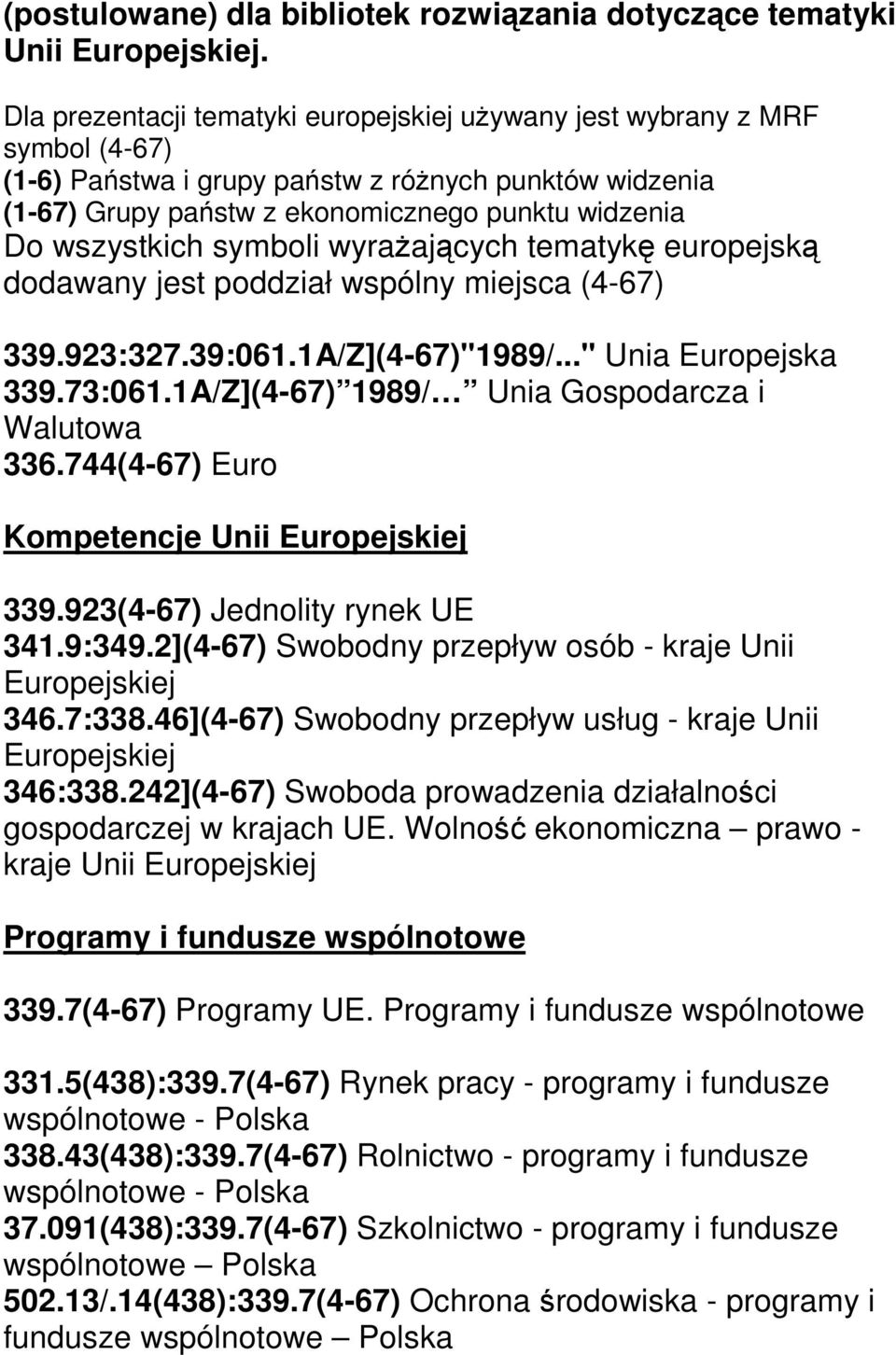 wszystkich symboli wyrażających tematykę europejską dodawany jest poddział wspólny miejsca (4-67) 339.923:327.39:061.1A/Z](4-67)"1989/..." Unia Europejska 339.73:061.