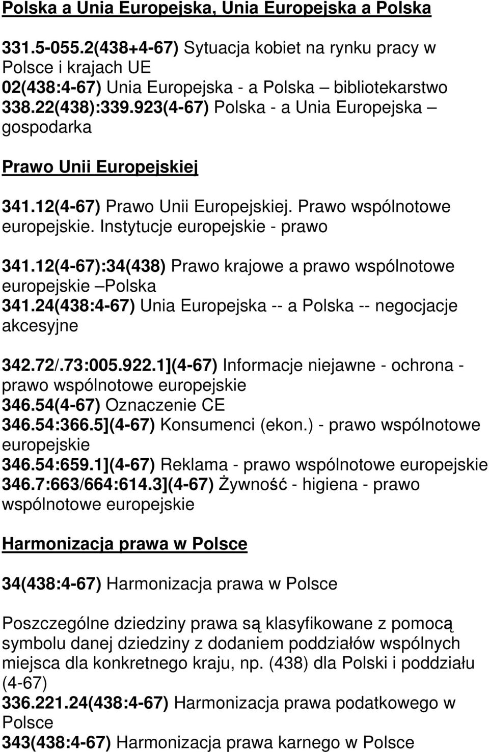 12(4-67):34(438) Prawo krajowe a prawo wspólnotowe europejskie Polska 341.24(438:4-67) Unia Europejska -- a Polska -- negocjacje akcesyjne 342.72/.73:005.922.