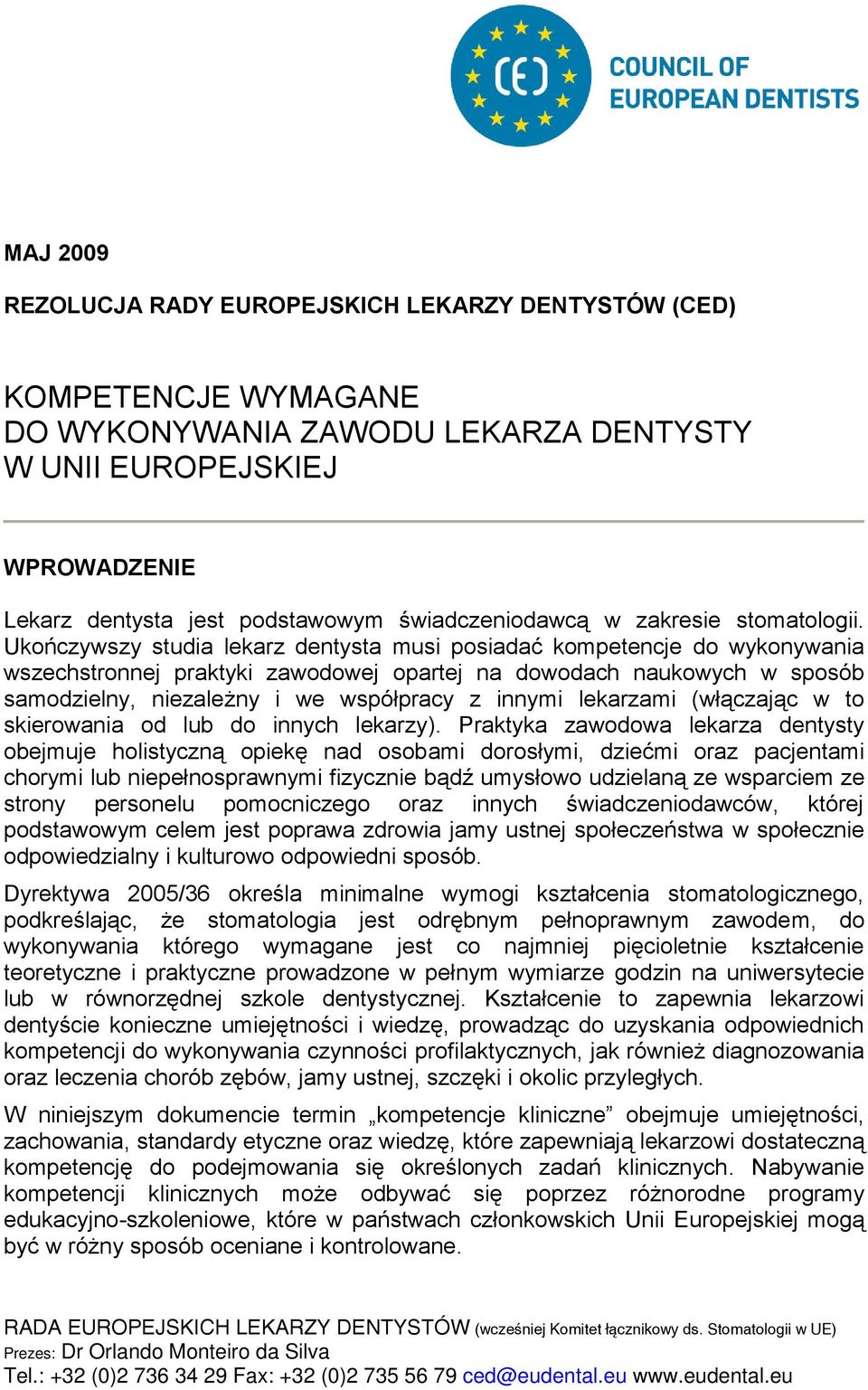 Ukończywszy studia lekarz dentysta musi posiadać kompetencje do wykonywania wszechstronnej praktyki zawodowej opartej na dowodach naukowych w sposób samodzielny, niezależny i we współpracy z innymi