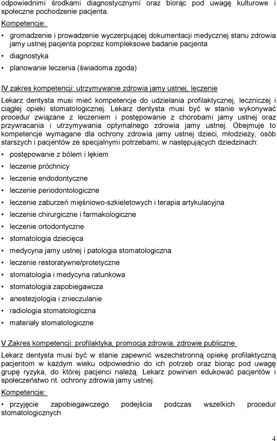 kompetencji: utrzymywanie zdrowia jamy ustnej, leczenie Lekarz dentysta musi mieć kompetencje do udzielania profilaktycznej, leczniczej i ciągłej opieki stomatologicznej.