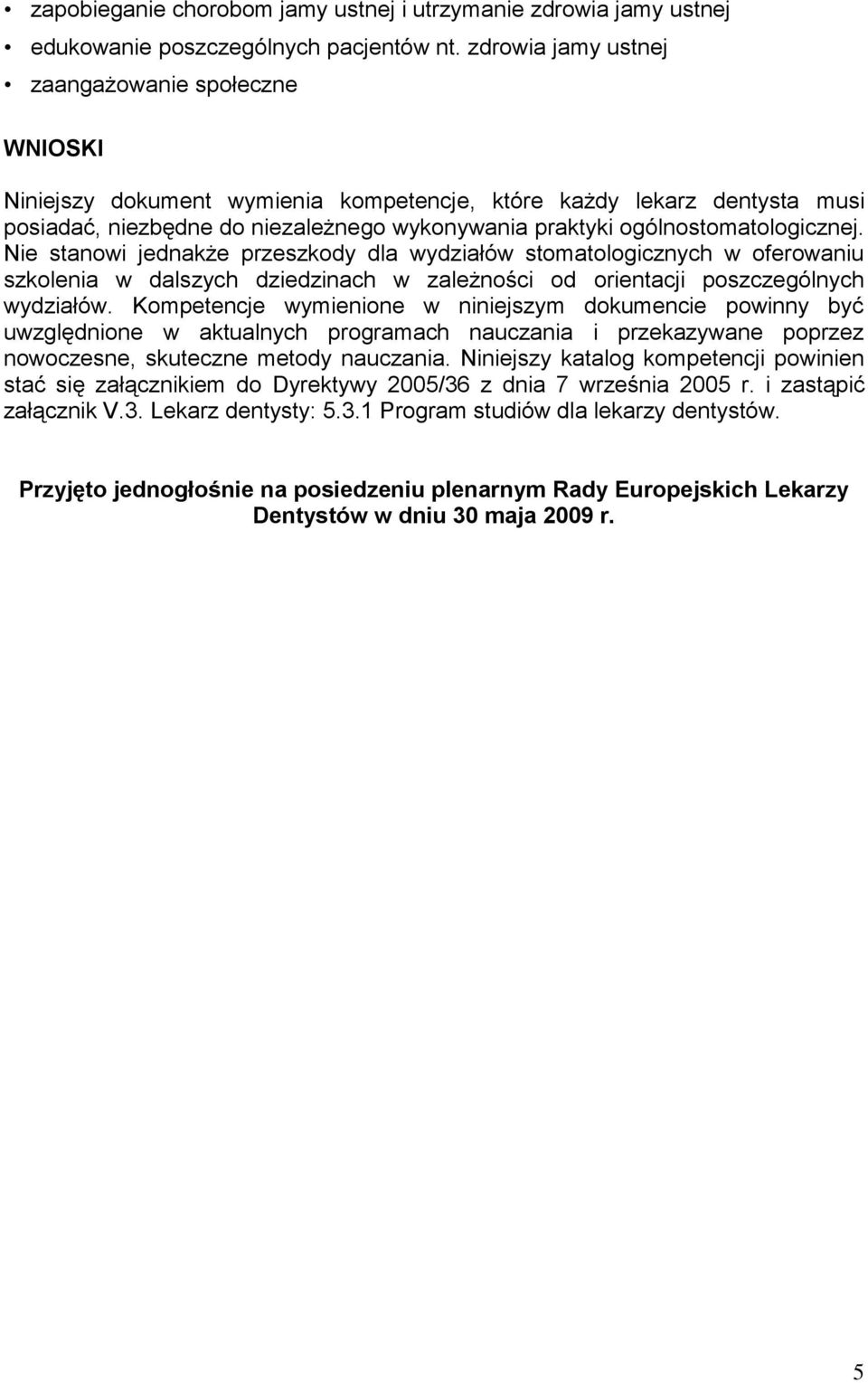 ogólnostomatologicznej. Nie stanowi jednakże przeszkody dla wydziałów stomatologicznych w oferowaniu szkolenia w dalszych dziedzinach w zależności od orientacji poszczególnych wydziałów.