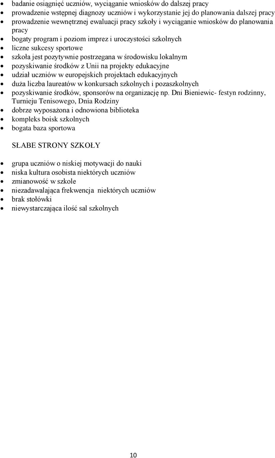 Unii na projekty edukacyjne udział uczniów w europejskich projektach edukacyjnych duża liczba laureatów w konkursach szkolnych i pozaszkolnych pozyskiwanie środków, sponsorów na organizację np.