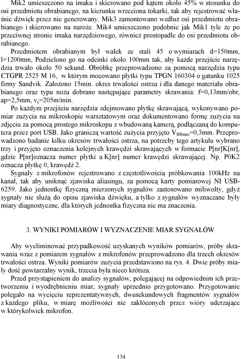 Mik4 umieszczono podobnie jak Mik1 tyle że po przeciwnej stronie imaka narzędziowego, również prostopadle do osi przedmiotu obrabianego.