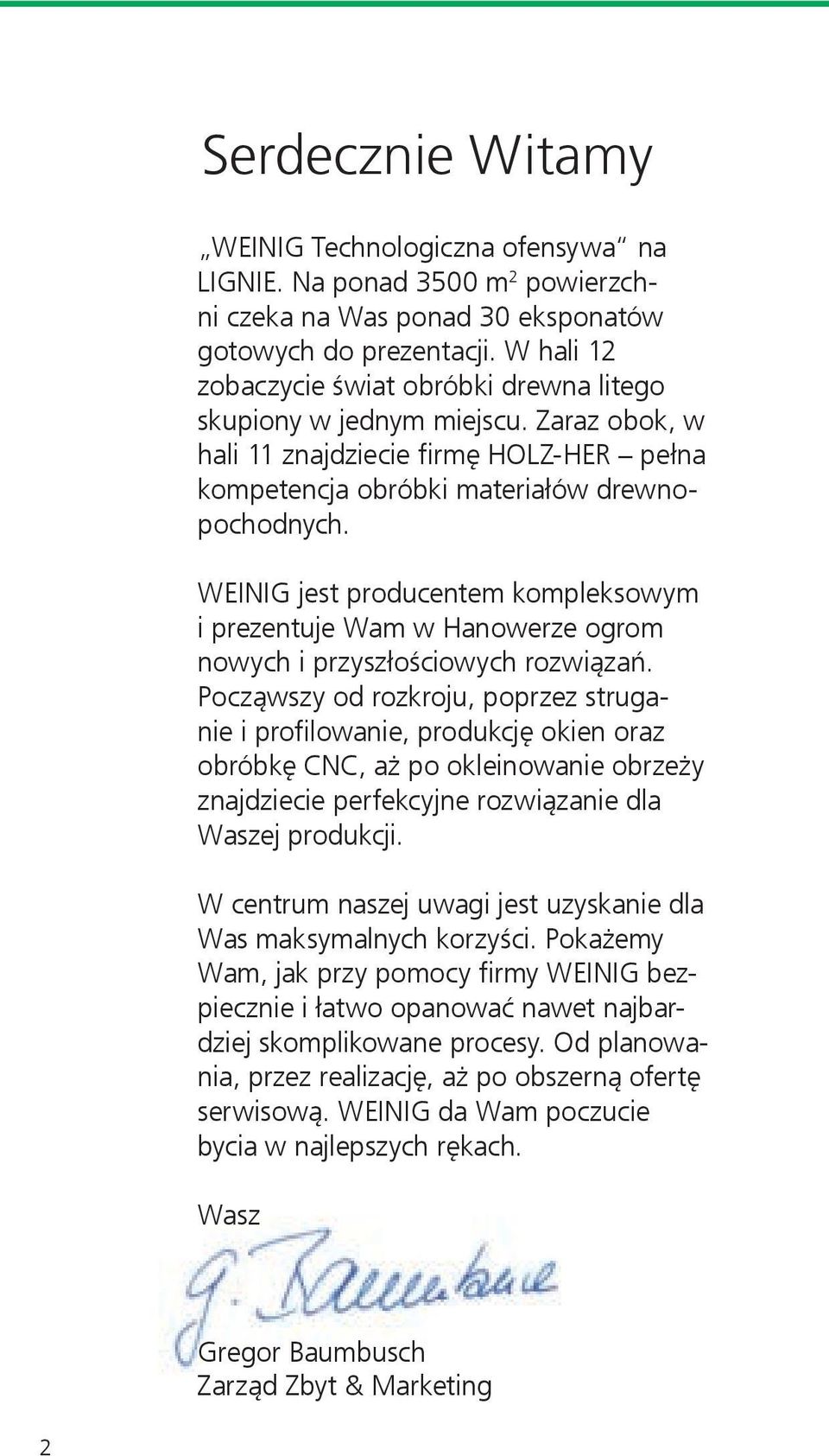 WEINIG jest producentem kompleksowym i prezentuje Wam w Hanowerze ogrom nowych i przyszłościowych rozwiązań.