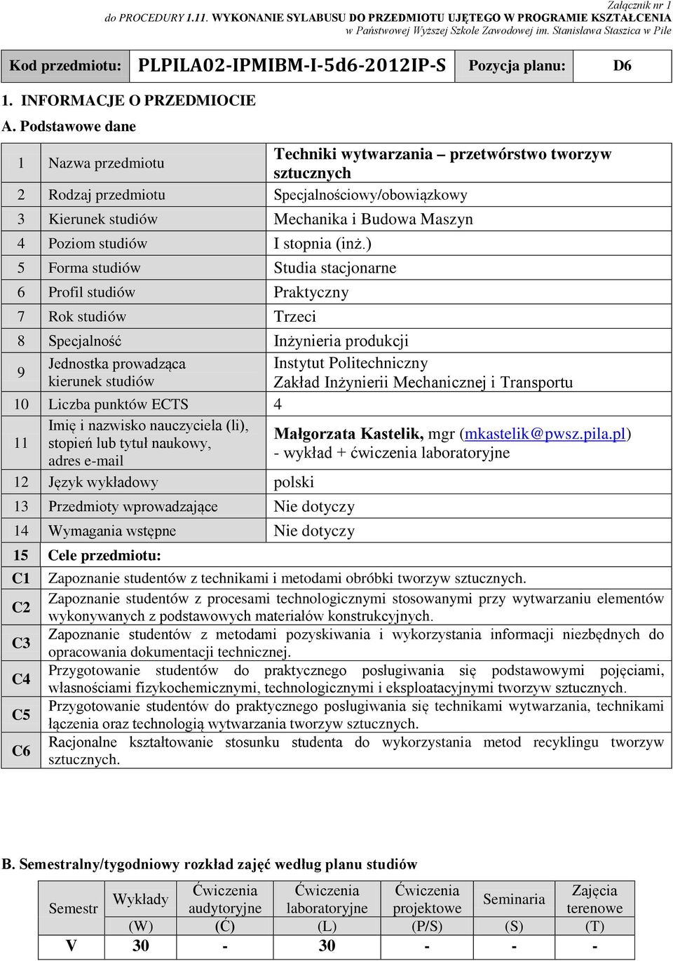 Podstawowe dane 1 Nazwa przedmiotu Techniki wytwarzania przetwórstwo tworzyw sztucznych 2 Rodzaj przedmiotu pecjalnościowy/obowiązkowy 3 Kierunek studiów Mechanika i Budowa Maszyn 4 Poziom studiów I