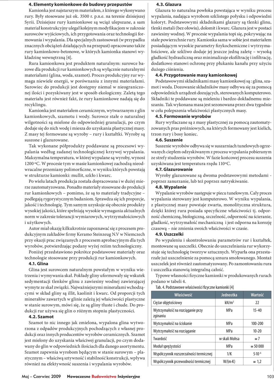 Dla specjalnych zastosowań (w przypadku znacznych obciążeń działających na przepust) opracowano także rury kamionkowo-betonowe, w których kamionka stanowi wykładzinę wewnętrzną [4].