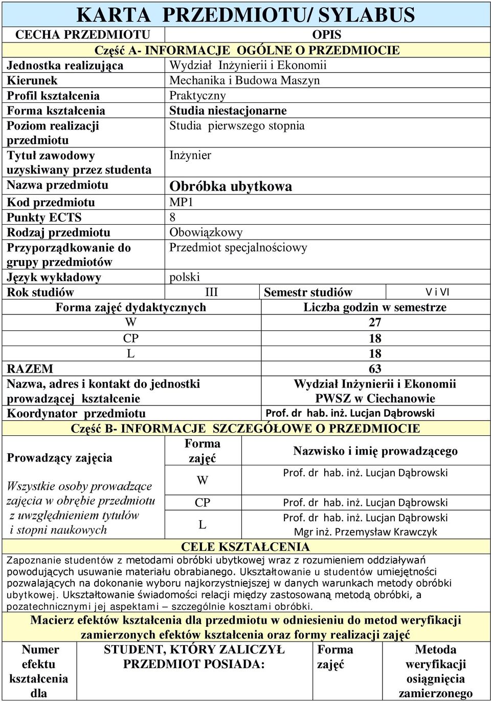 przedmiotu MP1 Punkty ECTS 8 Rodzaj przedmiotu Obowiązkowy Przyporządkowanie do Przedmiot specjalnościowy grupy przedmiotów Język wykładowy polski Rok studiów III Semestr studiów V i VI Forma zajęć