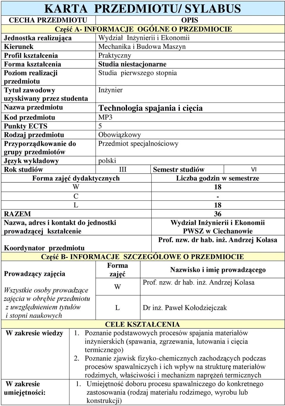 cięcia Kod przedmiotu MP3 Punkty ECTS 5 Rodzaj przedmiotu Obowiązkowy Przyporządkowanie do Przedmiot specjalnościowy grupy przedmiotów Język wykładowy polski Rok studiów III Semestr studiów VI Forma