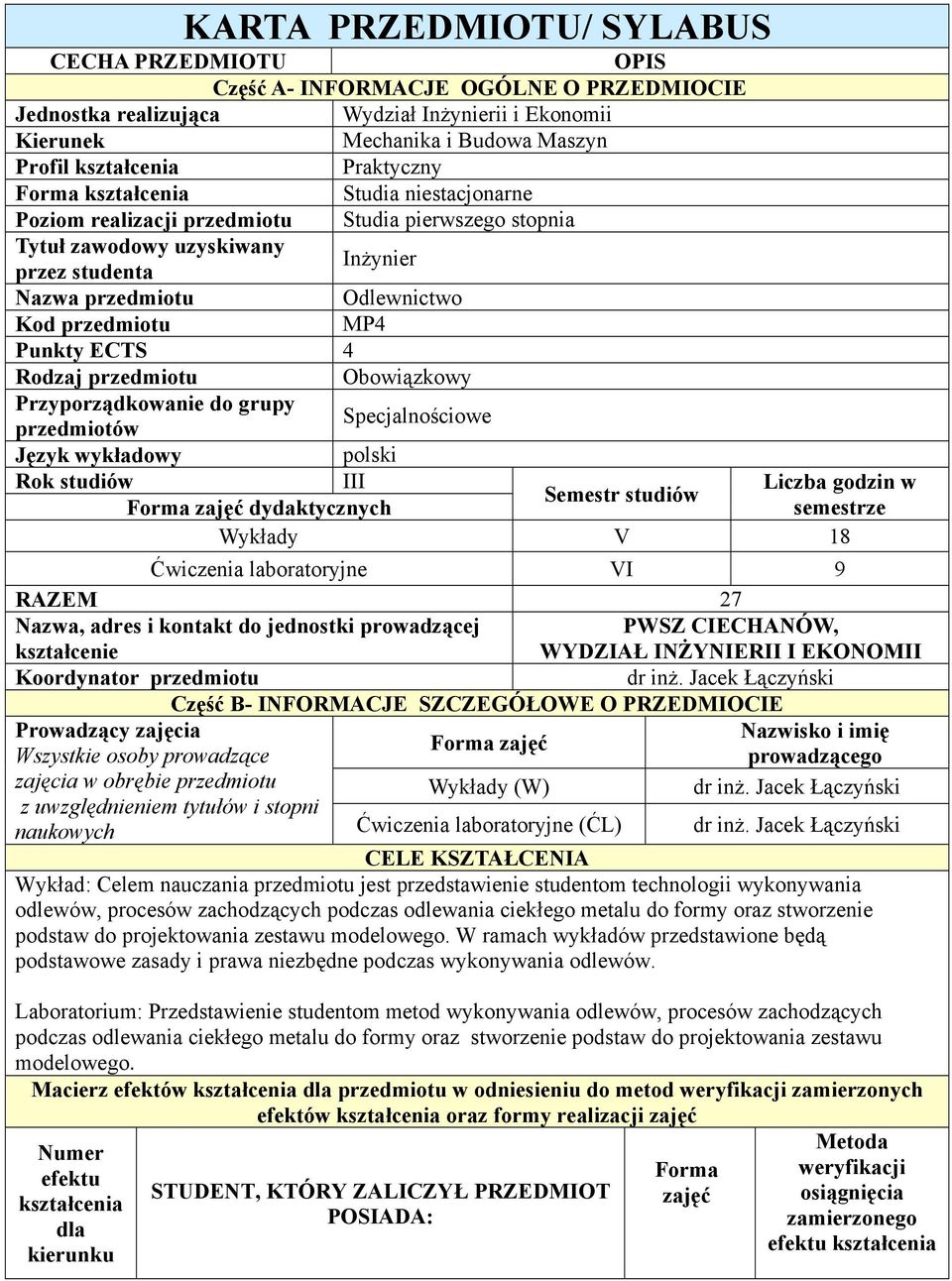 MP4 Punkty ECTS 4 Rodzaj przedmiotu Obowiązkowy Przyporządkowanie do grupy przedmiotów Specjalnościowe Język wykładowy polski Rok studiów III Liczba godzin w Semestr studiów Forma zajęć dydaktycznych